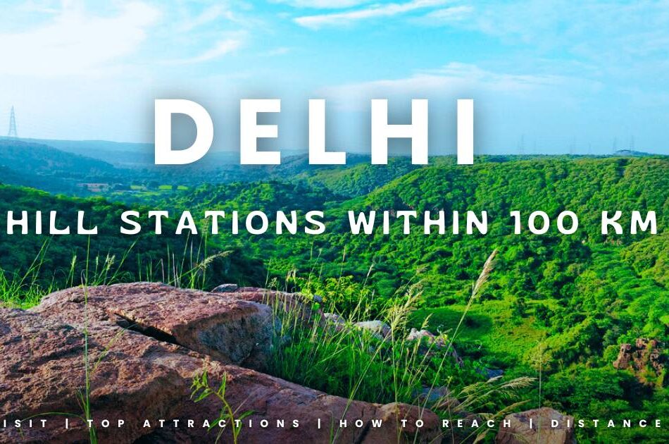 7 Hill Stations Near Delhi You Must Visit Within 100 Km