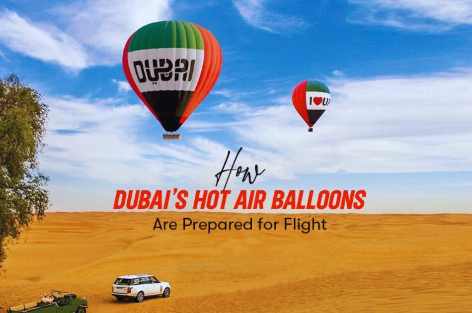 How Dubai’s Hot Air Balloons Are Prepared for Flight