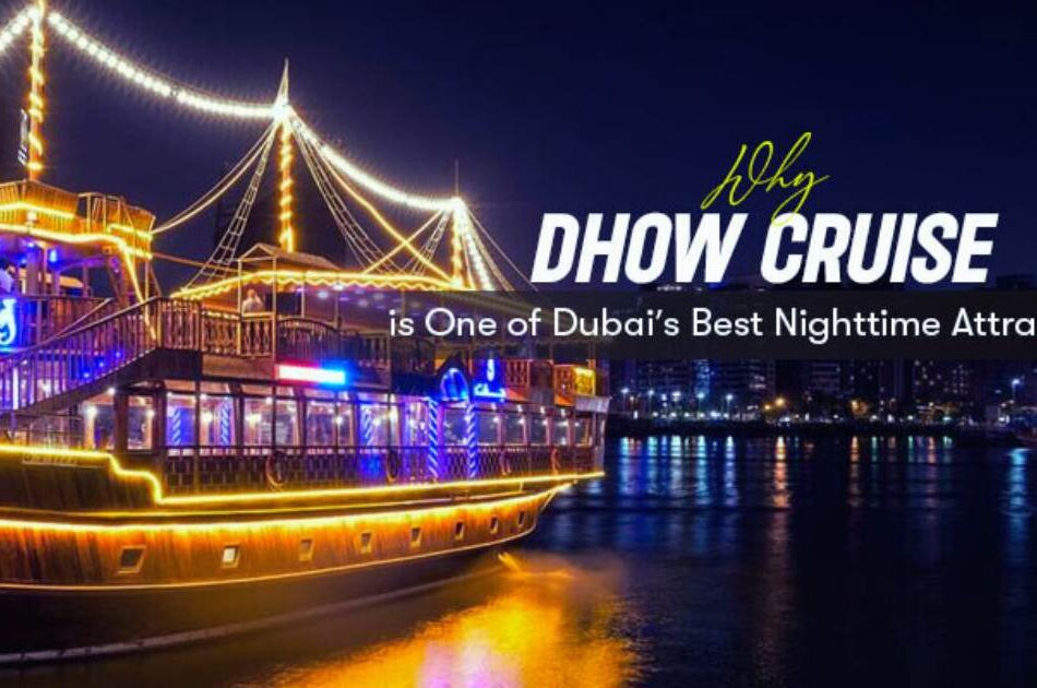 Why Dhow Cruise is One of Dubai’s Best Nighttime Attractions