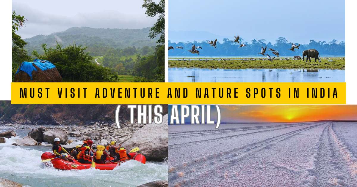 7 Must Visit Adventure and Nature Spots in India This April