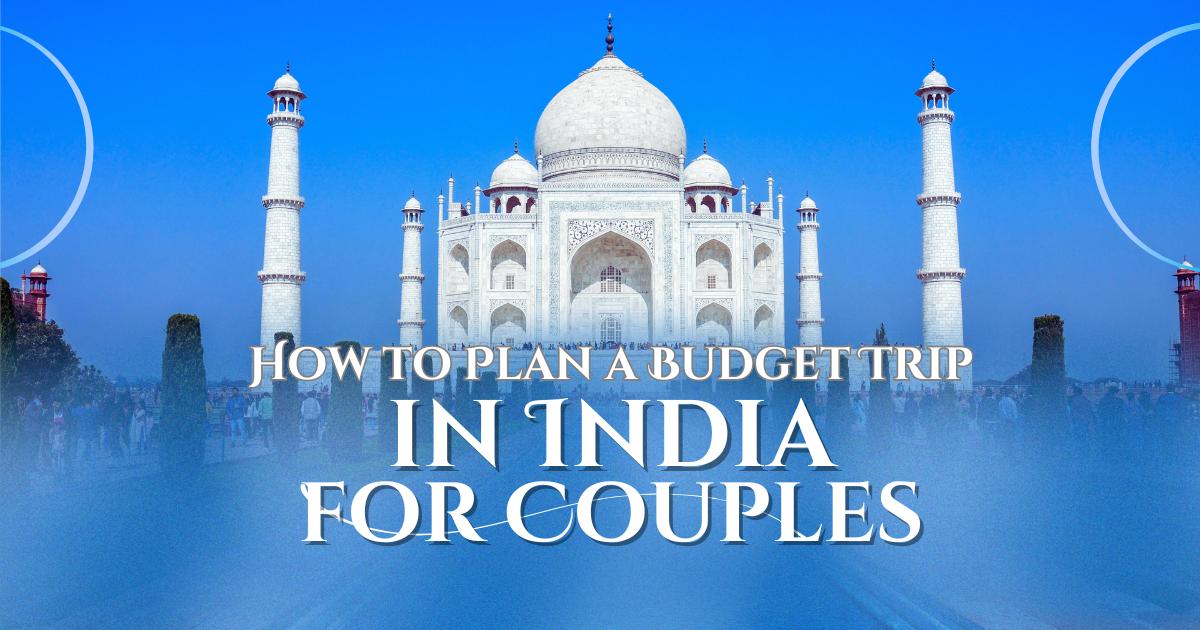 How to Plan a Budget Trip in India for Couples