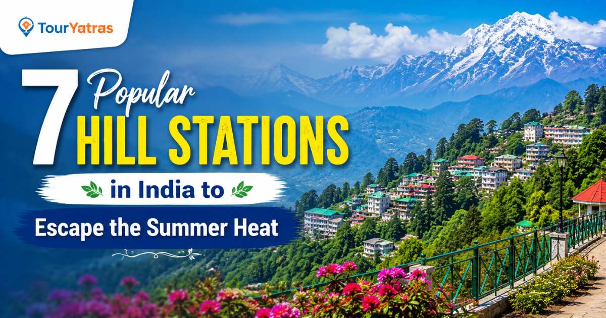 7 Popular Hill Stations in India to Escape the Summer Heat